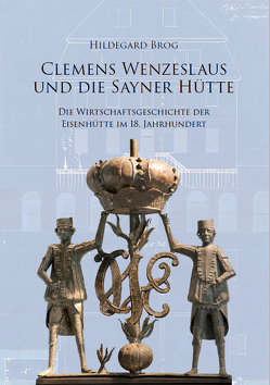 Clemens Wenzeslaus und die Sayner Hütte von Brog,  Hildegard