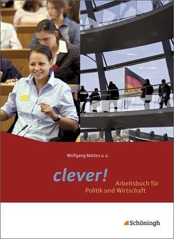 clever! – Arbeitsbuch für Politik und Wirtschaft – Ausgabe 2014 für Gymnasien in Hessen von Ackermann,  Birgit, Herzig,  Karin, Mattes,  Wolfgang