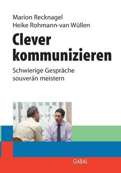 Clever kommunizieren von Recknagel,  Marion, Rohmann - van Wüllen,  Heike