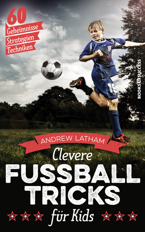 Clevere Fußballtricks für Kids von Latham,  Andrew, Rometsch,  Martin, Starke,  Tom