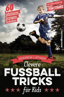 Clevere Fußballtricks für Kids von Latham,  Andrew, Rometsch,  Martin, Starke,  Tom