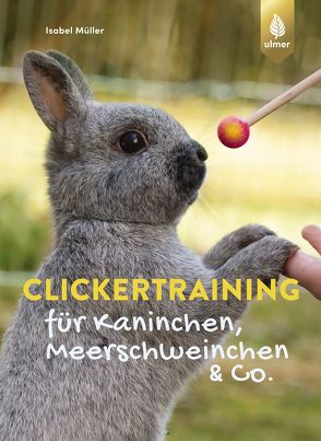 Clickertraining für Kaninchen, Meerschweinchen & Co. von Müller,  Isabel