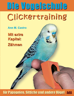 Clickertraining für Papageien, Sittiche und andere Vögel von Castro,  Ann