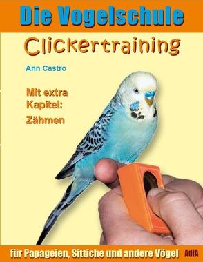 Clickertraining für Papageien, Sittiche und andere Vögel von Castro,  Ann