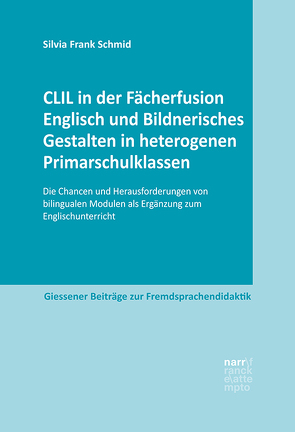 CLIL in der Fächerfusion Englisch und Bildnerisches Gestalten in heterogenen Primarschulklassen von Frank Schmid,  Silvia