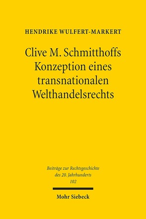 Clive M. Schmitthoffs Konzeption eines transnationalen Welthandelsrechts von Wulfert-Markert,  Hendrike