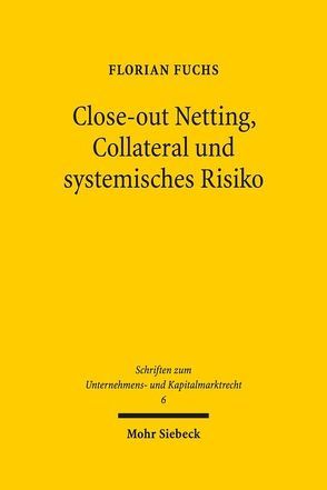 Close-out Netting, Collateral und systemisches Risiko von Fuchs,  Florian