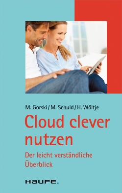 Cloud clever nutzen von Gorski,  Markus, Schuld,  Michael, Wöltje,  Holger