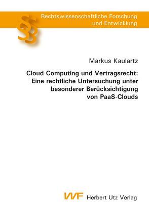 Cloud Computing und Vertragsrecht: Eine rechtliche Untersuchung unter besonderer Berücksichtigung von PaaS-Clouds von Kaulartz,  Markus