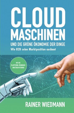 Cloud Maschinen und die grüne Ökonomie der Dinge von Wiedmann,  Rainer
