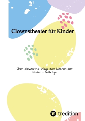 Clownstheater für Kinder von Bruns,  Wiebke, Klawon,  Nils, Marquitz,  Carla, Marquitz,  Matthias, Schubert,  Mira, Sechert,  Larsen, Seidel,  Matthias, Teller,  Florian