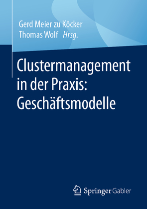 Clustermanagement in der Praxis: Geschäftsmodelle von Meier zu Köcker,  Gerd, Wolf,  Thomas