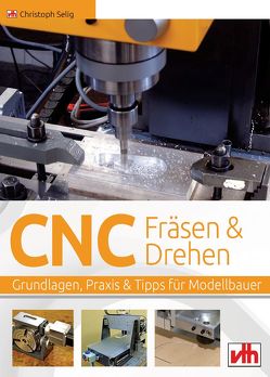 CNC-Fräsen und -Drehen im Modellbau von Selig,  Christoph