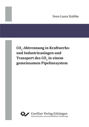 CO2-Abtrennung in Kraftwerks- und Industrieanlagen und Transport des CO2 in einem gemeinsamen Pipelinesystem von Kahlke,  Sven-Lasse