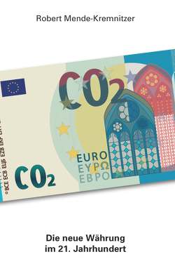 CO2 – Die neue Währung im 21. Jahrhundert von Mende-Kremnitzer,  Robert