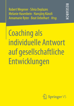 Coaching als individuelle Antwort auf gesellschaftliche Entwicklungen von Deplazes,  Silvia, Hasenbein,  Melanie, Künzli,  Hansjörg, Ryter,  Annamarie, Uebelhart,  Beat, Wegener,  Robert