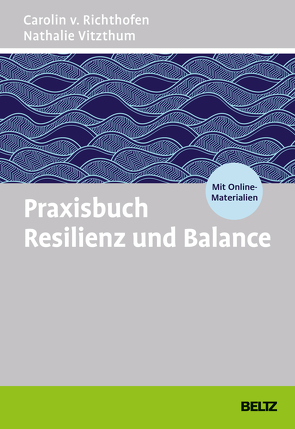 Praxisbuch Resilienz und Balance von Richthofen,  Carolin v., Vitzthum,  Nathalie