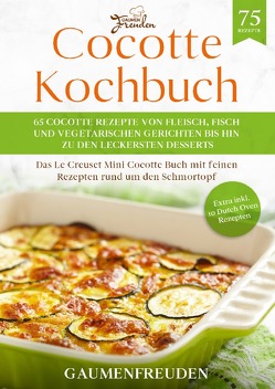 Cocotte Kochbuch – 65 Cocotte Rezepte von Fleisch, Fisch und vegetarischen Gerichten bis hin zu den leckersten Desserts von Freuden,  Gaumen