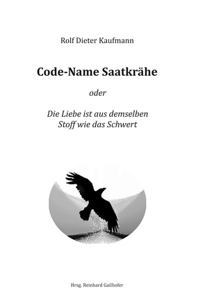 Code-Name Saatkrähe von Gailhofer,  Reinhard, Kaufmann,  Rolf Dieter