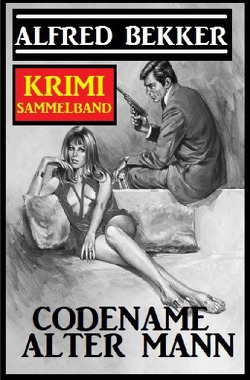 Codename Alter Mann: Krimi Sammelband von Bekker,  Alfred