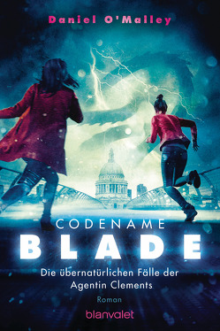 Codename Blade – Die übernatürlichen Fälle der Agentin Clements von O'Malley,  Daniel, Thon,  Wolfgang