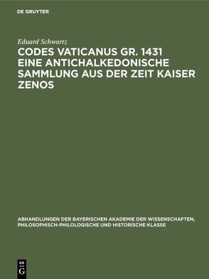 Codes Vaticanus gr. 1431 eine antichalkedonische Sammlung aus der Zeit Kaiser Zenos von Schwartz,  Eduard