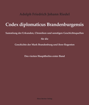 Codex diplomaticus Brandenburgensis von Riedel,  Adolph Friedrich Johann