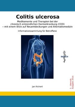 Colitis ulcerosa – Medikamente und Therapien bei der chronisch entzündlichen Darmerkrankung (CED) – mit einem Blick auf Neuentdeckungen und Alternativmedizin von Richert,  Jan