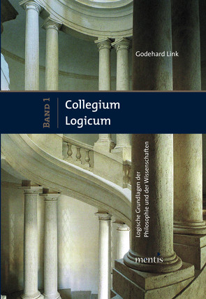 Collegium Logicum – Logische Grundlagen der Philosophie und der Wissenschaften von Link,  Godehard