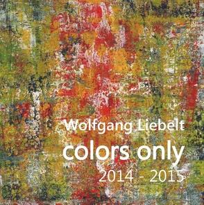 colors only 2014 – 2015 von Liebelt,  Wolfgang