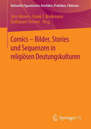 Comics – Bilder, Stories und Sequenzen in religiösen Deutungskulturen von Ahrens,  Jörn, Brinkmann,  Frank T., Riemer,  Nathanael