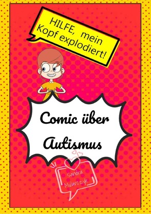 Comics über Autismus / Hilfe, mein Kopf explodiert! von Mularczyk,  Sandra