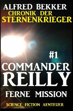 Commander Reilly #1 – Ferne Mission: Chronik der Sternenkrieger von Bekker,  Alfred