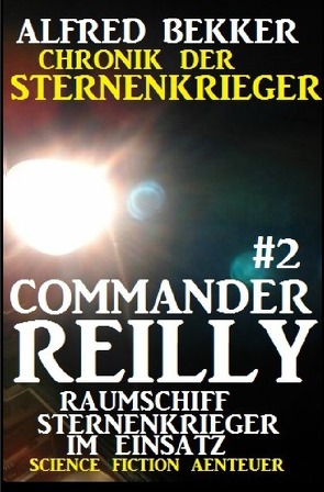 Commander Reilly #2 – Raumschiff Sternenkrieger im Einsatz: Chronik der Sternenkrieger von Bekker,  Alfred