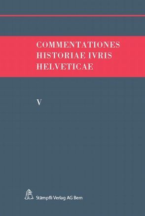 Commentationes Historiae Ivris Helveticae. Band V von Hafner,  Felix, Kley,  Andreas, Monnier,  Victor