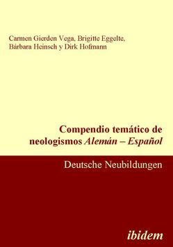 Compendio temático de neologismos Alemán – Español von Eggelte,  Brigitte, Gierden Vega,  Carmen, Heinsch,  Bárbara, Hofmann,  Dirk