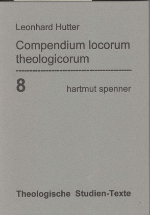 Compendium locorum theologicorum ex Scriptura S. et libro Concordantiae collectum von Hutter,  Leonhard, Schnabel,  Wolfgang