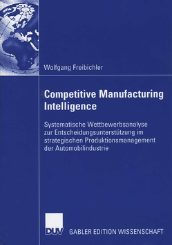 Competitive Manufacturing Intelligence von Freibichler,  Wolfgang, Habenicht,  Prof. Dr. Walter