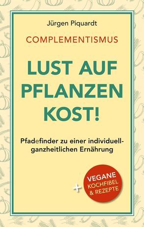 COMPLEMENTISMUS – Lust auf Pflanzenkost von Piquardt,  Jürgen