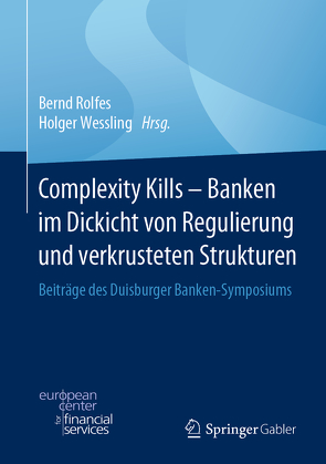 Complexity Kills – Banken im Dickicht von Regulierung und verkrusteten Strukturen von Rolfes,  Bernd, Wessling,  Holger