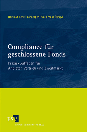 Compliance für geschlossene Fonds von Jaeger,  Lars, Ledermann,  Thomas, Maas,  Gero, Marbeiter,  Andreas, Marxsen,  Sven, Renz,  Hartmut, Steinkopff,  Philip, Verfürth,  Ludger C., Zander,  Oliver