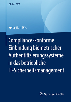 Compliance-konforme Einbindung biometrischer Authentifizierungssysteme in das betriebliche IT-Sicherheitsmanagement von Däs,  Sebastian