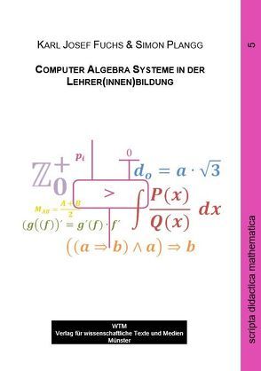 Computer Algebra Systeme in der Lehrer(innen)bildung von Fuchs,  Karl-Josef, Plangg,  Simon