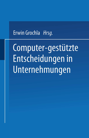 Computer-gestützte Entscheidungen in Unternehmungen von Grochla,  Erwin