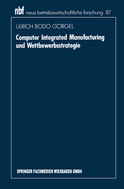 Computer Integrated Manufacturing und Wettbewerbsstrategie von Görgel,  Ulrich Bodo