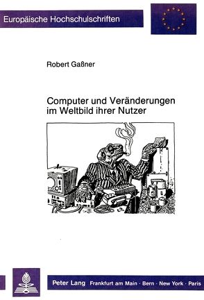 Computer und Veränderungen im Weltbild ihrer Nutzer von Gassner,  Robert