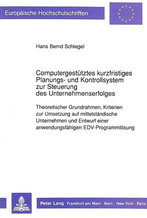 Computergestütztes kurzfristiges Planungs- und Kontrollsystem zur Steuerung des Unternehmenserfolges von Schlegel,  Hans Bernd