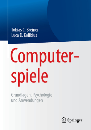 Computerspiele: Grundlagen, Psychologie und Anwendungen von Breiner,  Tobias C., Kolibius,  Luca D.