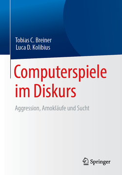 Computerspiele im Diskurs: Aggression, Amokläufe und Sucht von Breiner,  Tobias C., Kolibius,  Luca D.
