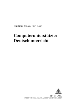 Computerunterstützter Deutschunterricht von Jonas,  Hartmut, Rose,  Kurt